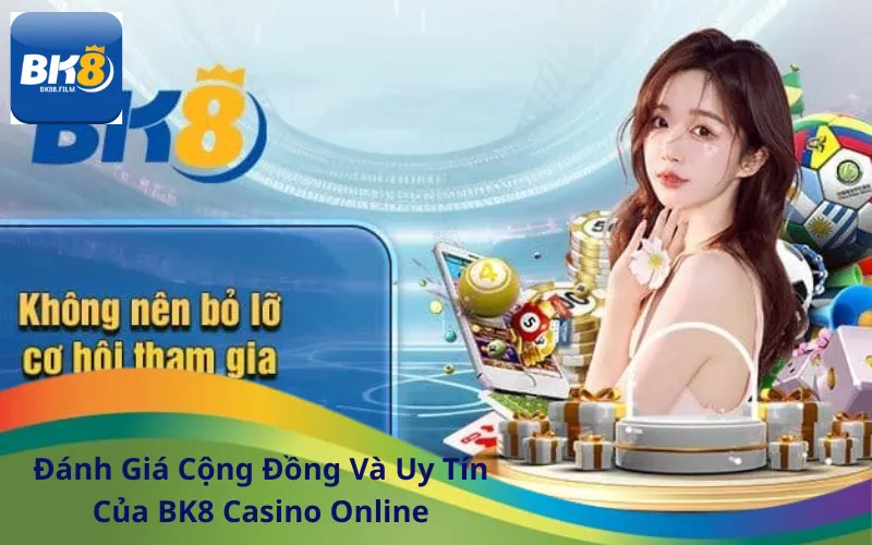 Đánh Giá Cộng Đồng Và Uy Tín Của BK8 Casino Online