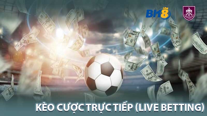 Kèo Cược Trực Tiếp (Live Betting)