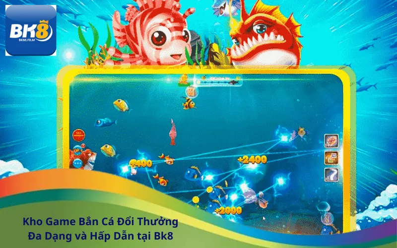 Kho Game Bắn Cá Đổi Thưởng Đa Dạng và Hấp Dẫn tại Bk8