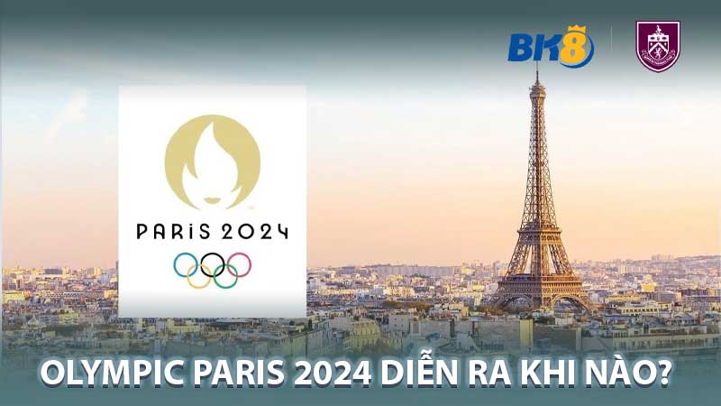 Olympic Paris 2024 Diễn Ra Khi Nào?